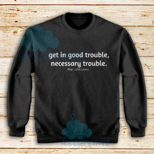 Rep John Lewis Sweatshirt Get in Good Trouble Size S – 3XL