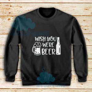 Wish-You-Were-Beer-Sweatshirt